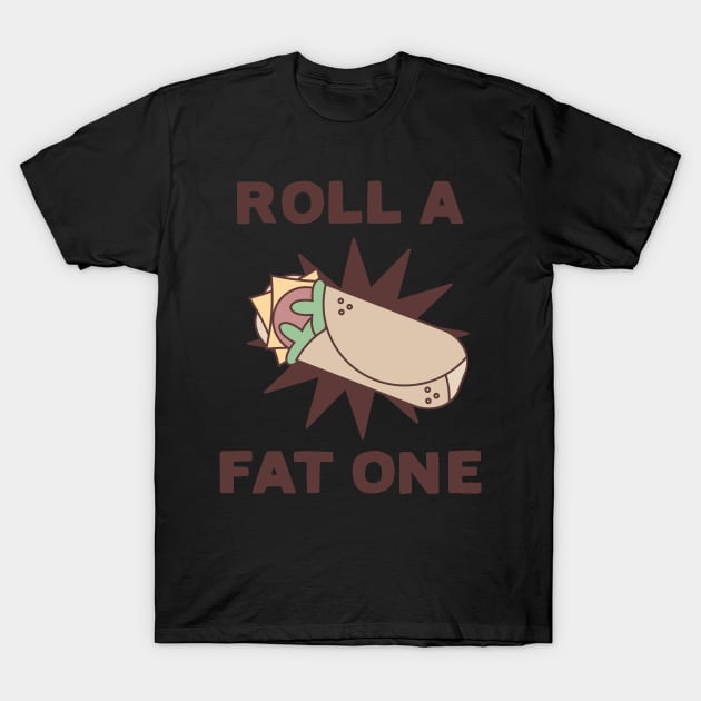 Roll a Fat One T-Shirt by D1rtysArt